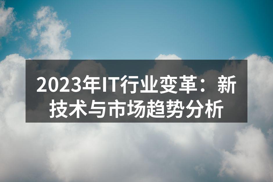 2023年IT行业变革：新技术与市场趋势