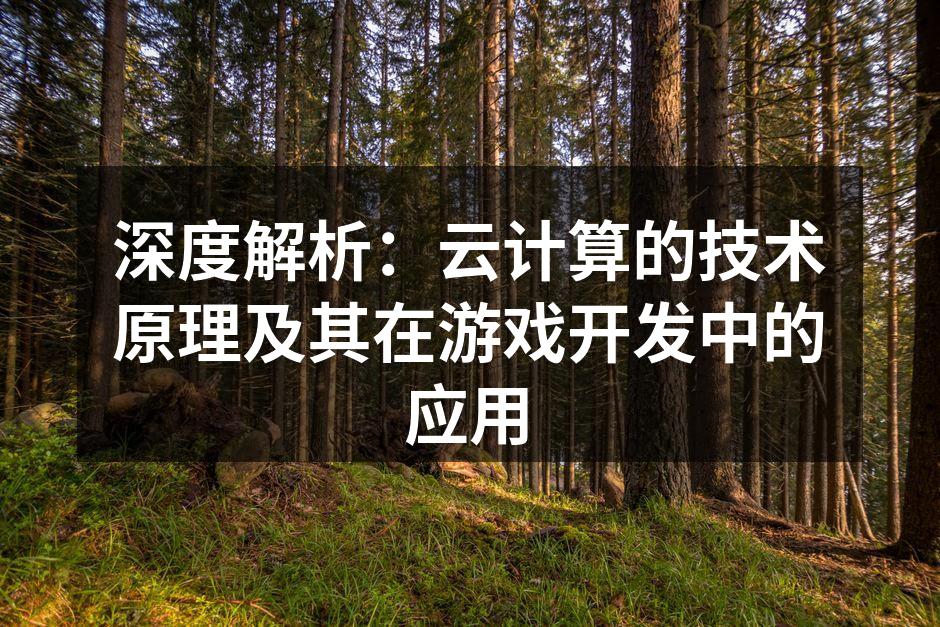 深度解析：云计算的技术原理及其在游戏开发