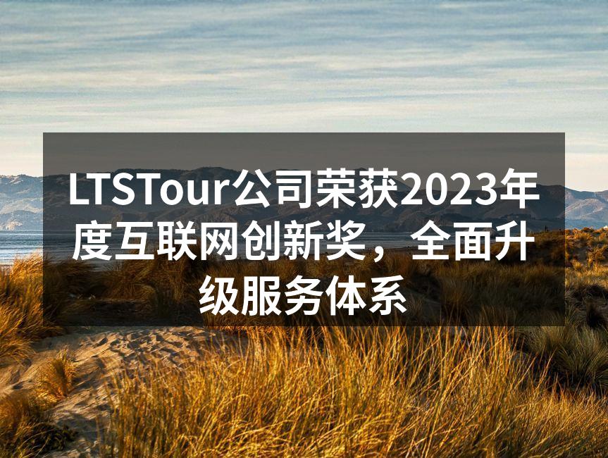 LTSTour公司荣获2023年度互联网创新奖，全面升级服务体系